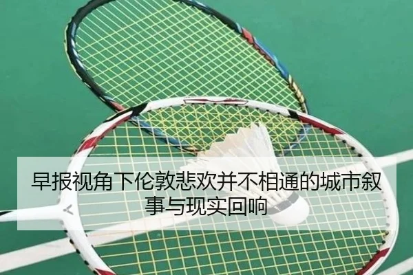 早报视角下伦敦悲欢并不相通的城市叙事与现实回响 | K1SPORTS